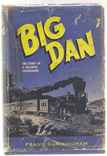 Big Dan;: The story of a colorful railroader, Cunningham, Frank