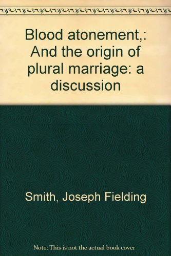 Blood Atonement and the Origin of Plural Marriage: A Discussion Elder Joseph F.