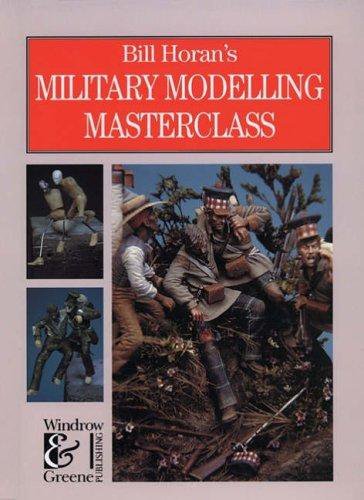 Bill Horan's Military Modelling Masterclass Horan, Bill