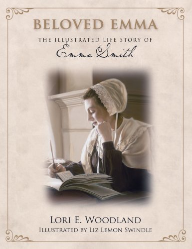 Beloved Emma: The Illustrated Life Story of Emma Smith Lori E. Woodland and Liz