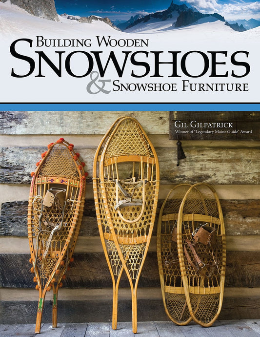 Building Wooden Snowshoes & Snowshoe Furniture: Winner of "Legendary Maine Guide