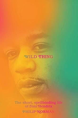 Wild Thing: The Short, Spellbinding Life of Jimi Hendrix [Hardcover] Norman, Phi