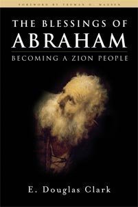 The Blessings of Abraham Becoming a Zion People E. Douglas Clark