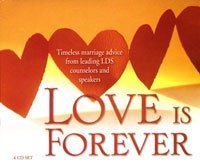 Love Is Forever: Timeless Marriage Advice From Leading Lds Counselors and Speake