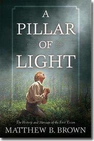 Pillar of Light: The History and Message of the First Vision Matthew B. Brown