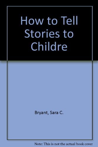 How to Tell Stories to Children Sara Cone Bryant