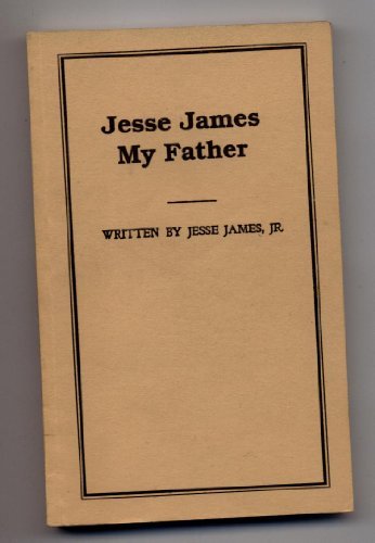 Jesse James My Father. The First And Only True Story of His Adventures Ever Writ