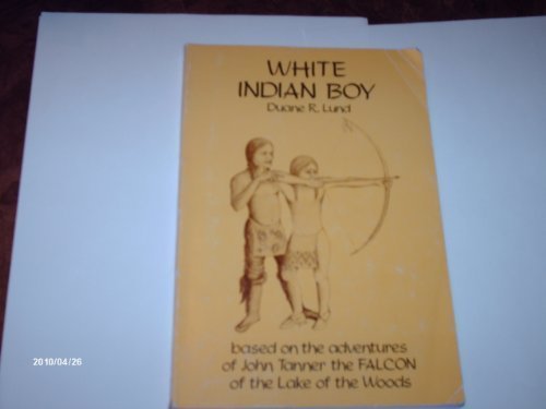 White Indian Boy: Based on the Adventures of John Tanner Duane R. Lund