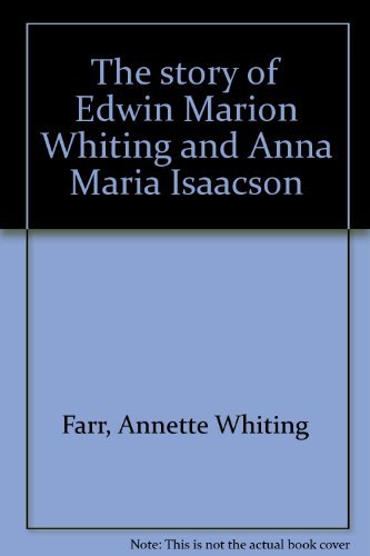 The Story of Edwin Marion Whiting and Anna Maria Isaacson Annette W. Farr