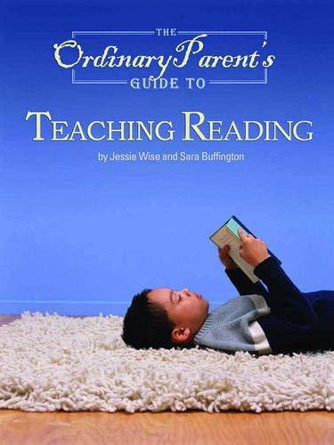 The Ordinary Parent's Guide to Teaching Reading Jessie Wise and Sara Buffington