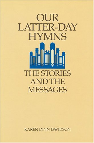 Our Latter-Day Hymns: The Stories and the Messages Davidson, Karen Lynn