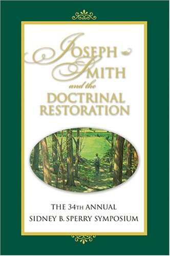 Joseph Smith And the Doctrinal Restoration: The 34th Annual Sidney B Sperry Symp