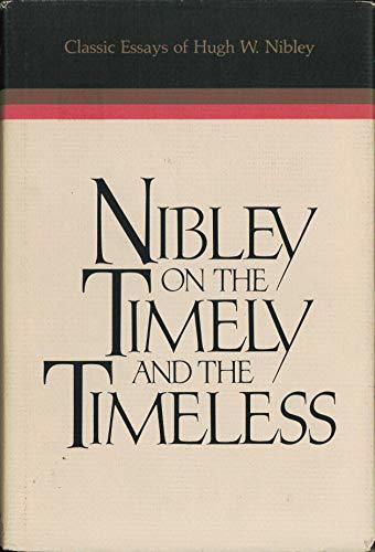 Nibley on the Timely and the Timeless: Classic Essays of Hugh W. Nibley Nibley,