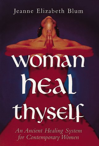 Woman Heal Thyself: An Ancient Healing System for Contemporary Women Blum, Jeann