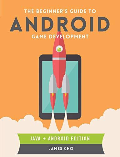 The Beginner's Guide to Android Game Development James S. Cho