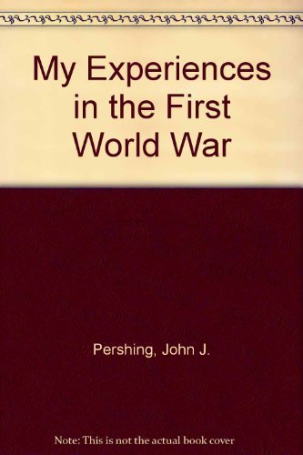 My Experiences In The First World War Pershing, General John J.