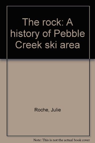 The Rock: A History of Pebble Creek Ski Area Roche, Julie