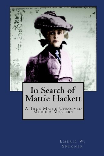 In Search of Mattie Hackett: A True Maine Unsolved Murder Mystery [Paperback] Sp