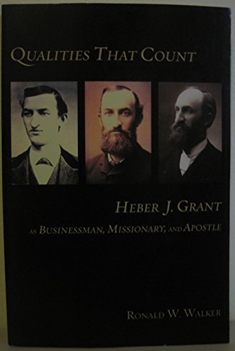 Qualities That Count: Heber J. Grant As Businessman, Missionary, and Apostle Wal