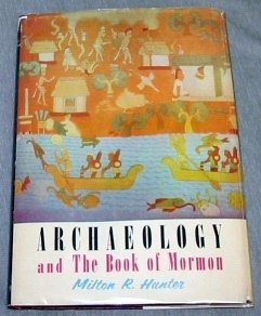 ARCHAEOLOGY AND THE BOOK OF MORMON [Hardcover] Milton R. Hunter