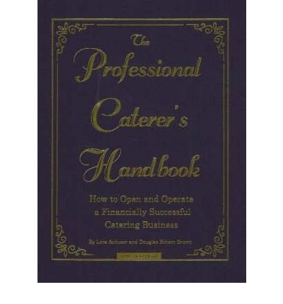 The Professional Caterer's Handbook: How to Open and Operate a Financially Succe