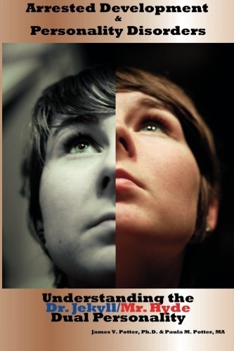 Arrested Development and Personality Disorders: Understanding the Dr. Jekyll/Mr.