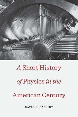 A Short History of Physics in the American Century (New Histories of Science, Te