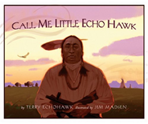 Call Me Little Echohawk [Hardcover] Terry Echohawk and Jim Madsen