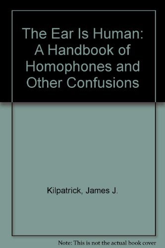 The Ear Is Human: A Handbook of Homophones and Other Confusions Kilpatrick, Jame