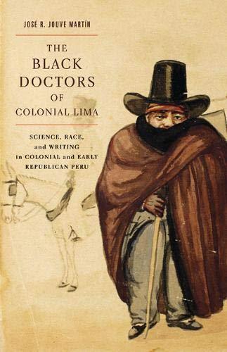 The Black Doctors of Colonial Lima: Science, Race, and Writing in Colonial and E