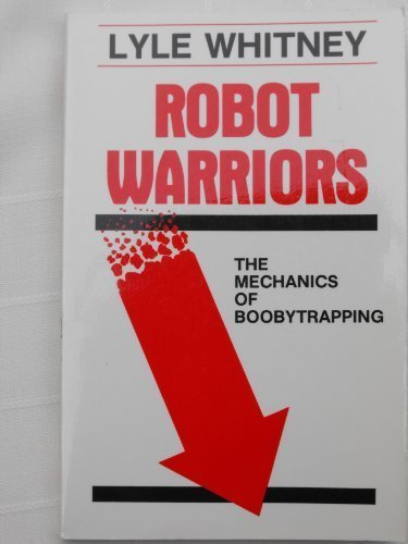 Robot warriors: The mechanics of boobytrapping Whitney, Lyle