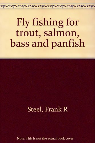 Fly fishing for trout, salmon, bass and panfish Steel, Frank R