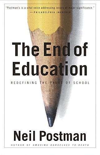 The End of Education: Redefining the Value of School [Paperback] Postman, Neil
