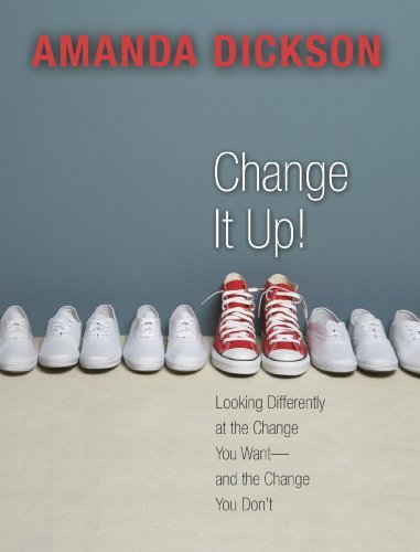 Change It Up: Looking Differently at the Change You Want -- and the Change You D