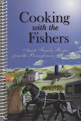 Cooking with the Fishers: Amish Family Recipes from the Pennsylvania Farmland [S