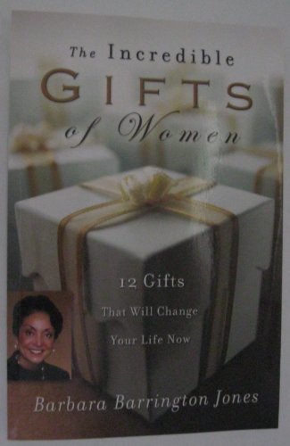 The Incredible Gifts of Women: 12 Gifts That Will Change Your Life Now Barbara B