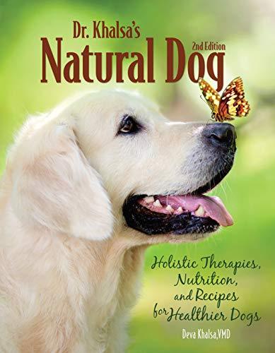 Dr. Khalsa's Natural Dog, 2nd Edition: Holistic Therapies, Nutrition, and Recipe