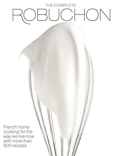 The Complete Robuchon: French Home Cooking for the Way We Live Now with More tha