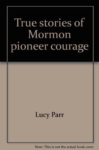 True Stories of Mormon Pioneer Courage Parr, Lucy