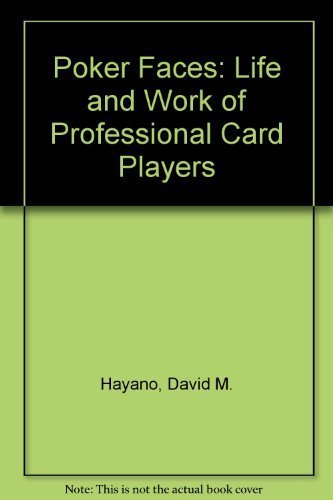 Poker Faces: The Life and Work of Professional Card Players David M. Hayano