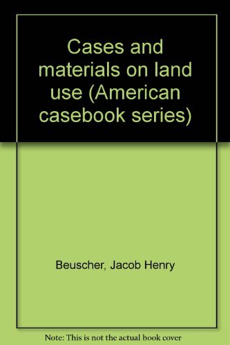 Cases and Materials on Land Use, 2nd Edition (American Casebook Series) Jacob H.