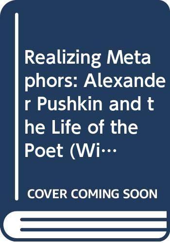 Realizing Metaphors: Alexander Pushkin and the Life of the Poet (Publications of