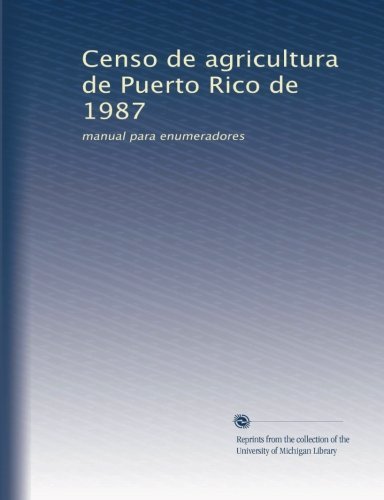 Censo de agricultura de Puerto Rico de 1987: manual para enumeradores (Spanish E