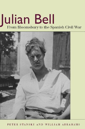 Julian Bell: From Bloomsbury to the Spanish Civil War [Hardcover] Stansky, Peter