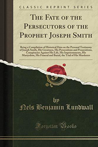 The Fate of the Persecutors of the Prophet Joseph Smith: Being a Compilation of