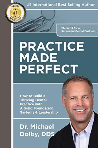 Practice Made Perfect: How to Build a Thriving Dental Practice with A Solid Foun