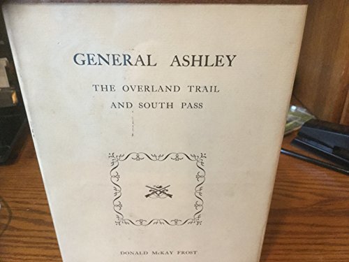 Notes on General Ashley,: The Overland Trail and South Pass Frost, Donald McKay