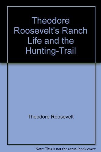 Theodore Roosevelt's Ranch Life and the Hunting-Trail [Hardcover] Theodore Roose