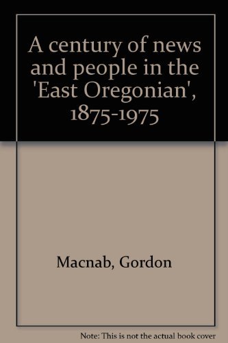 A Century of News and People in the East Oregonian 1875-1975 [Unknown Binding] G