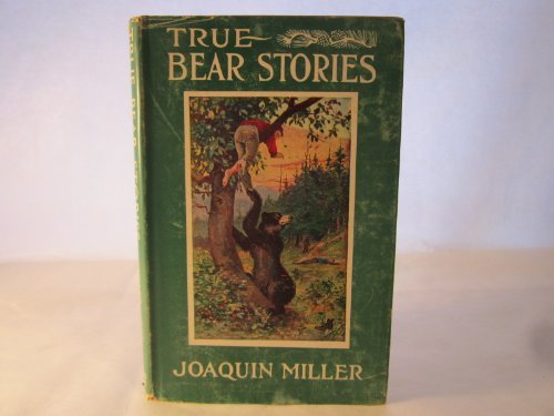 True bear stories, [Hardcover] Joaquin Miller